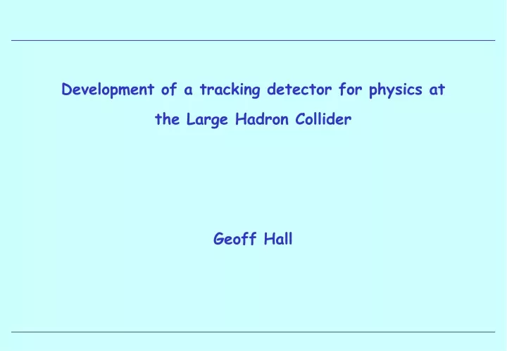 development of a tracking detector for physics at the large hadron collider geoff hall