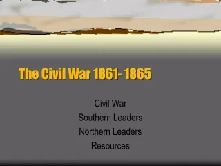 The Civil War 1861- 1865