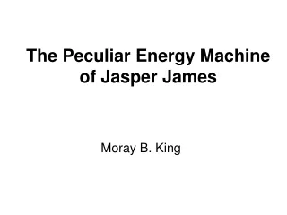 The Peculiar Energy Machine of Jasper James