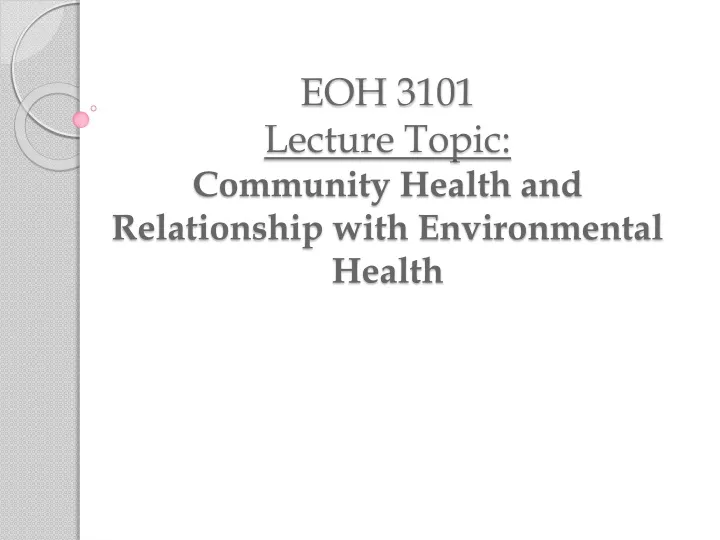 eoh 3101 lecture topic community health and relationship with environmental health