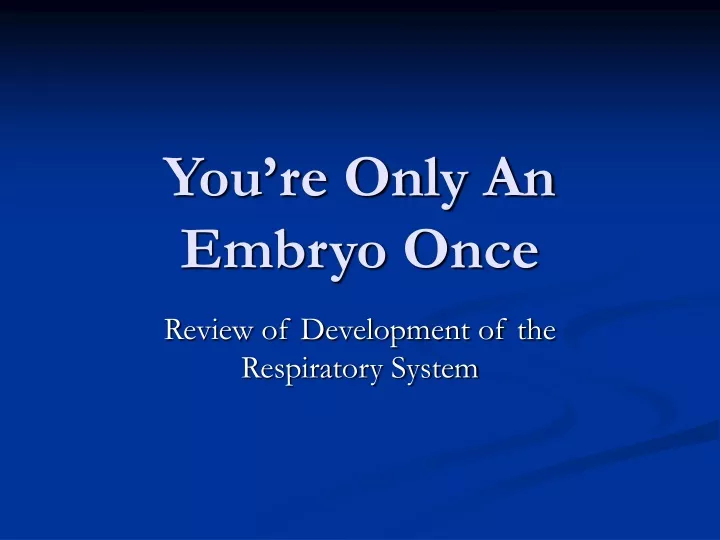you re only an embryo once