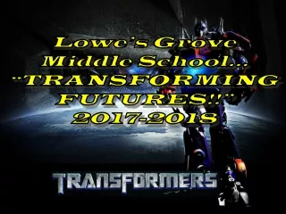 Lowe’s Grove Middle School…  “TRANSFORMING FUTURES!!”   2017-2018