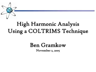 High Harmonic Analysis Using a COLTRIMS Technique Ben Gramkow November 2, 2005