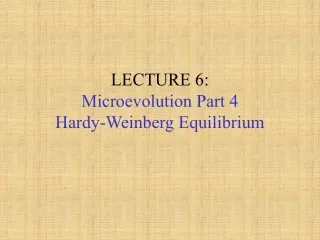 LECTURE 6:  Microevolution Part 4 Hardy-Weinberg Equilibrium