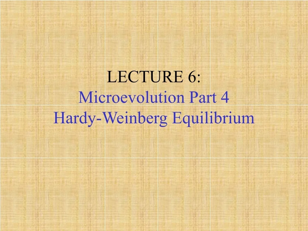 PPT - LECTURE 6: Microevolution Part 4 Hardy-Weinberg Equilibrium ...
