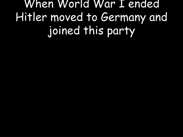 when world war i ended hitler moved to germany and joined this party