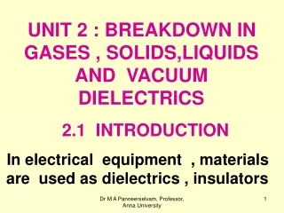 UNIT 2 : BREAKDOWN IN GASES , SOLIDS,LIQUIDS  AND  VACUUM   DIELECTRICS 2.1  INTRODUCTION