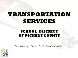 TRANSPORTATION SERVICES SCHOOL  DISTRICT  OF PICKENS COUNTY The Driving Force To A Good Education