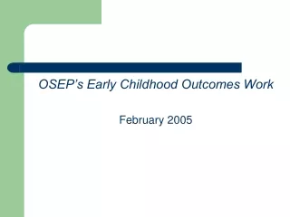 OSEP’s Early Childhood Outcomes Work February 2005