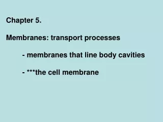 Chapter 5. Membranes: transport processes 	- membranes that line body cavities