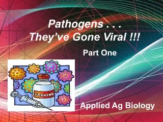 Pathogens . . .  They’ve Gone Viral !!!