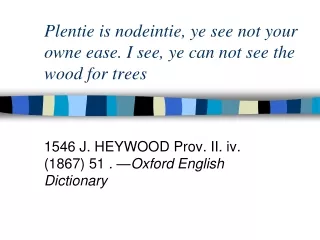 Plentie  is  nodeintie , ye see not your  owne  ease. I see, ye can not see the wood for trees