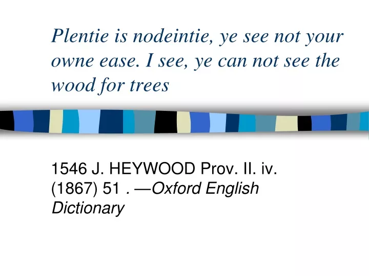 plentie is nodeintie ye see not your owne ease i see ye can not see the wood for trees