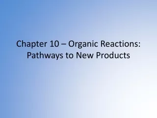 Chapter 10 – Organic Reactions: Pathways to New Products