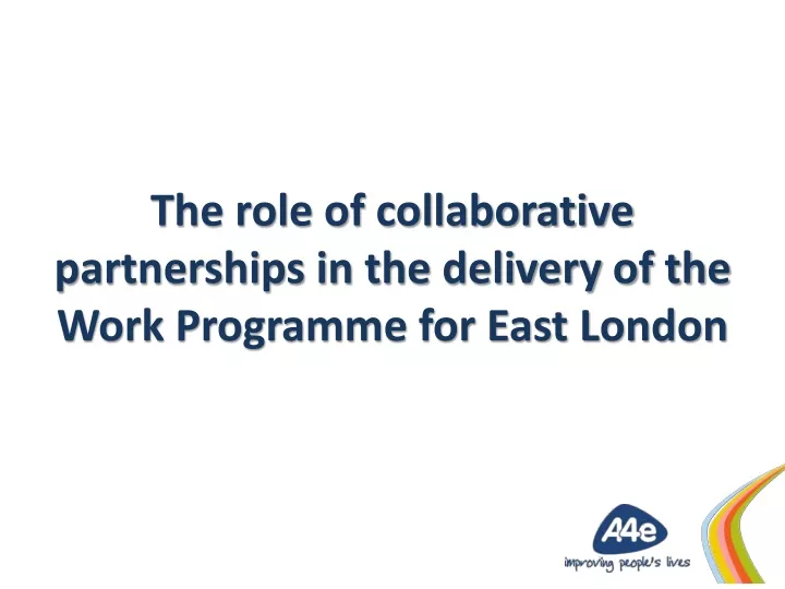 the role of collaborative partnerships in the delivery of the work programme for east london