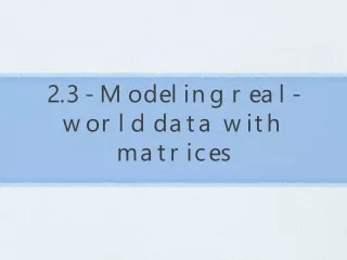 2.3 - Modeling real-world data with matrices