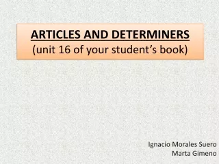 ARTICLES AND DETERMINERS ( unit  16 of  your student’s book )