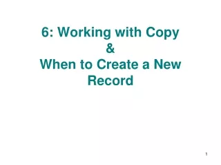 6: Working with Copy  &amp;  When to Create a New Record
