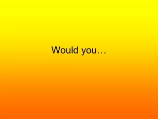 Would you…