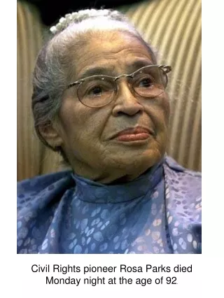 Civil Rights pioneer Rosa Parks died Monday night at the age of 92 .