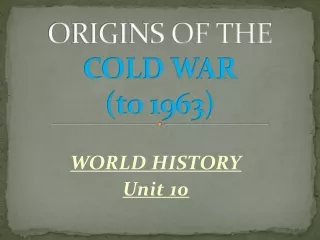 ORIGINS OF THE  COLD WAR  (to 1963)