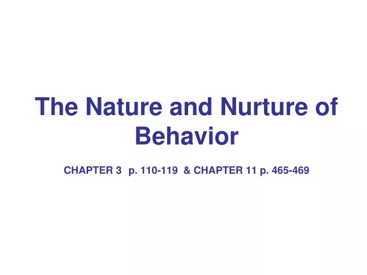 the nature and nurture of behavior chapter 3 p 110 119 chapter 11 p 465 469