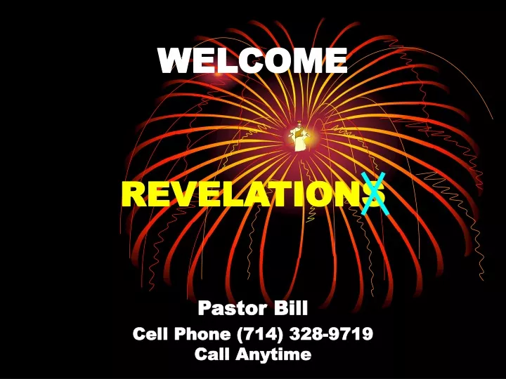 welcome revelations pastor bill cell phone 714 328 9719 call anytime