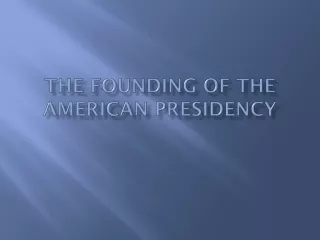 The Founding of the  American Presidency