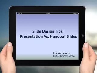 Slide Design Tips:  Presentation Vs.  Handout  Slides