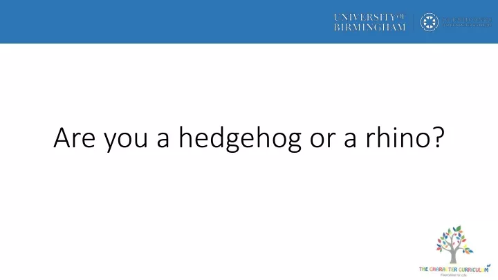 are you a hedgehog or a rhino