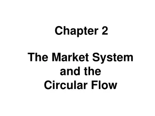 The Market System and the  Circular Flow