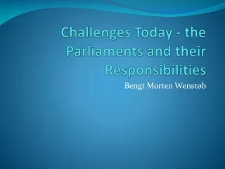 Challenges Today - the Parliaments and their Responsibilities