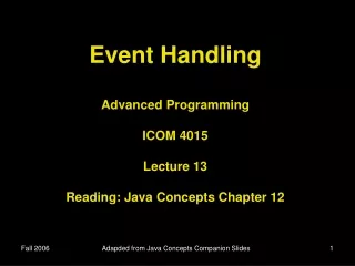 Event Handling Advanced Programming ICOM 4015 Lecture 13 Reading: Java Concepts Chapter 12