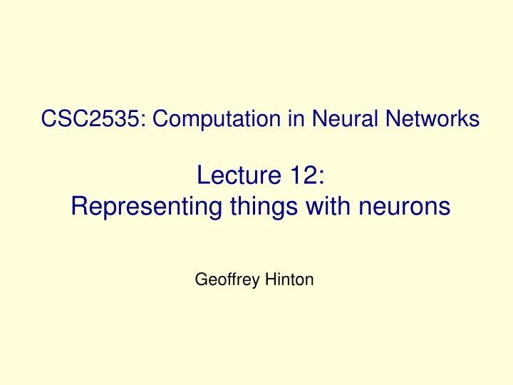 csc2535 computation in neural networks lecture 12 representing things with neurons