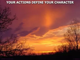 YOUR ACTIONS DEFINE YOUR CHARACTER