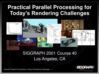 Practical Parallel Processing for Today’s Rendering Challenges  SIGGRAPH 2001 Course 40