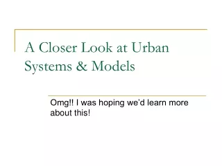 A Closer Look at Urban Systems &amp; Models