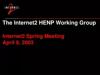 The Internet2 HENP Working Group Internet2 Spring Meeting April 9, 2003