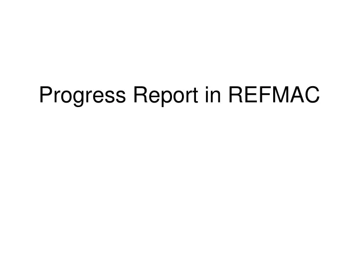 progress report in refmac