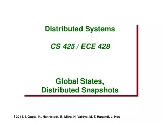 Distributed Systems CS 425 / ECE 428 Global States, Distributed Snapshots