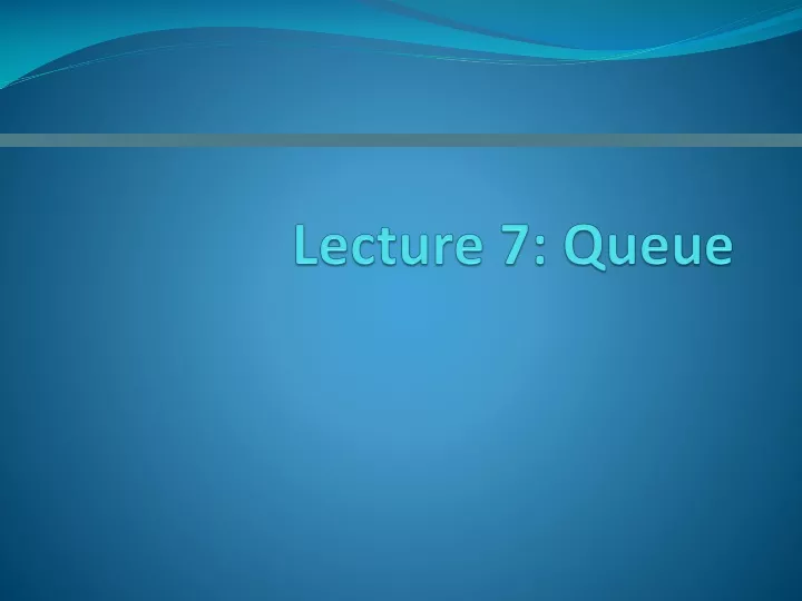 lecture 7 queue