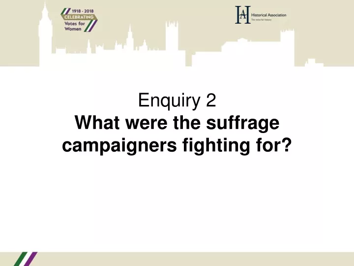enquiry 2 what were the suffrage campaigners fighting for