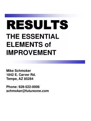 RESULTS THE ESSENTIAL ELEMENTS of  IMPROVEMENT Mike Schmoker 1842 E. Carver Rd.  Tempe, AZ 85284