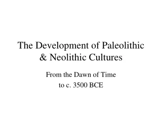 The Development of Paleolithic &amp; Neolithic Cultures