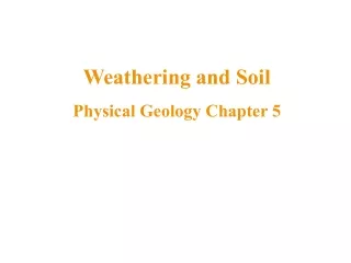 Weathering and Soil Physical Geology Chapter 5