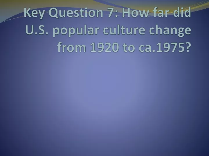key question 7 how far did u s popular culture change from 1920 to ca 1975