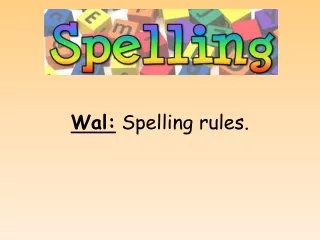 Wal:  Spelling rules.