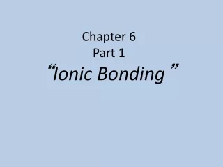 Chapter 6 Part 1 “ Ionic Bonding ”