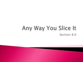 Any Way You Slice It