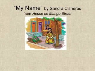 “My Name”  by Sandra Cisneros from  House on Mango Street